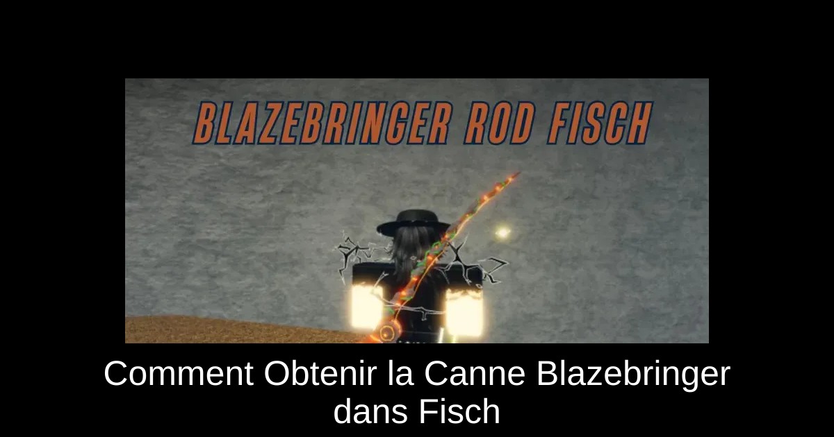Comment Obtenir la Canne Blazebringer dans Fisch