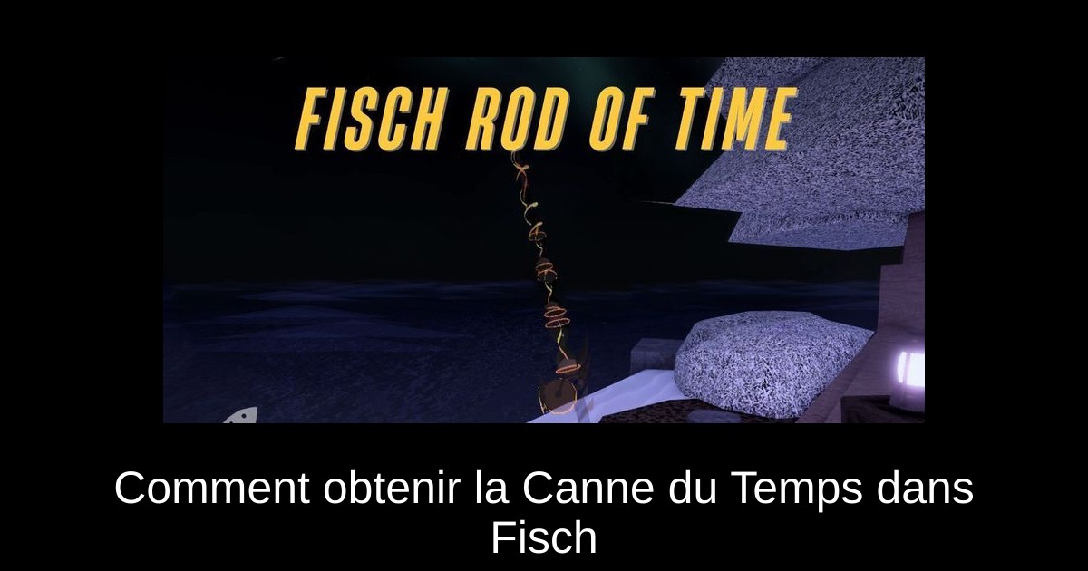 Comment obtenir la Canne du Temps dans Fisch