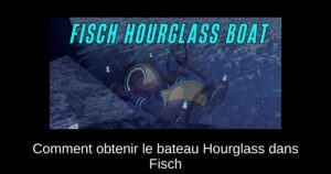 Comment obtenir le bateau Hourglass dans Fisch