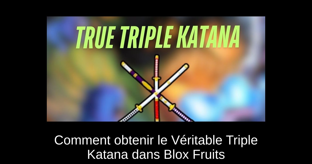 Comment obtenir le Véritable Triple Katana dans Blox Fruits
