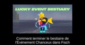 Comment terminer le bestiaire de l’Événement Chanceux dans Fisch