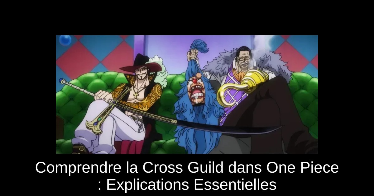Comprendre la Cross Guild dans One Piece : Explications Essentielles