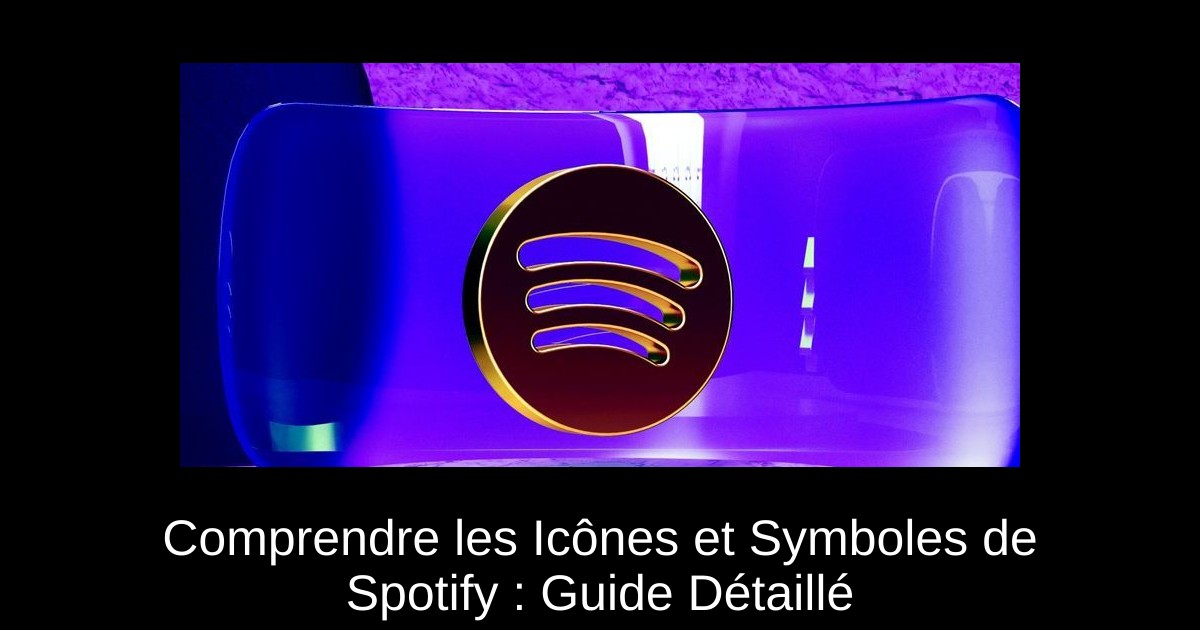 Comprendre les Icônes et Symboles de Spotify : Guide Détaillé