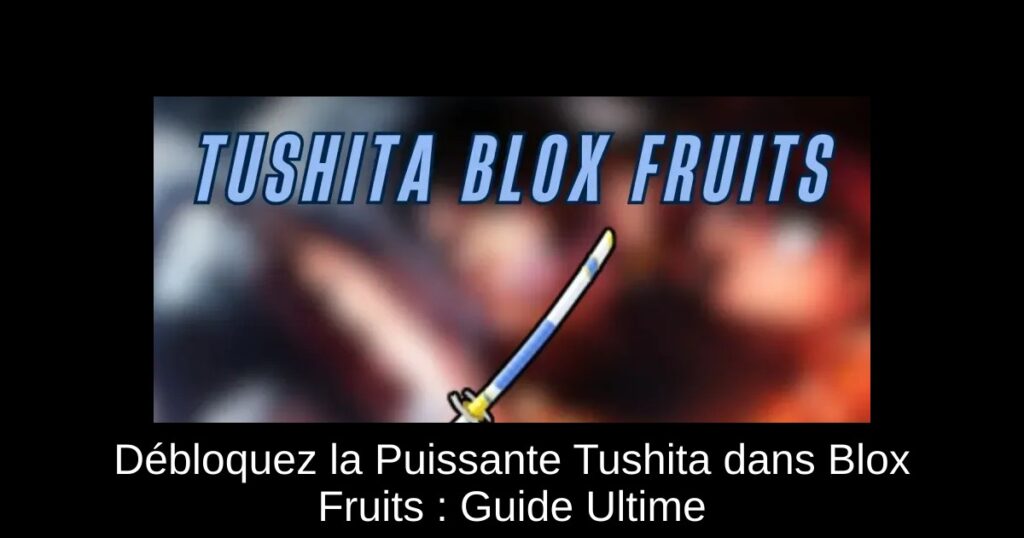 Débloquez la Puissante Tushita dans Blox Fruits : Guide Ultime
