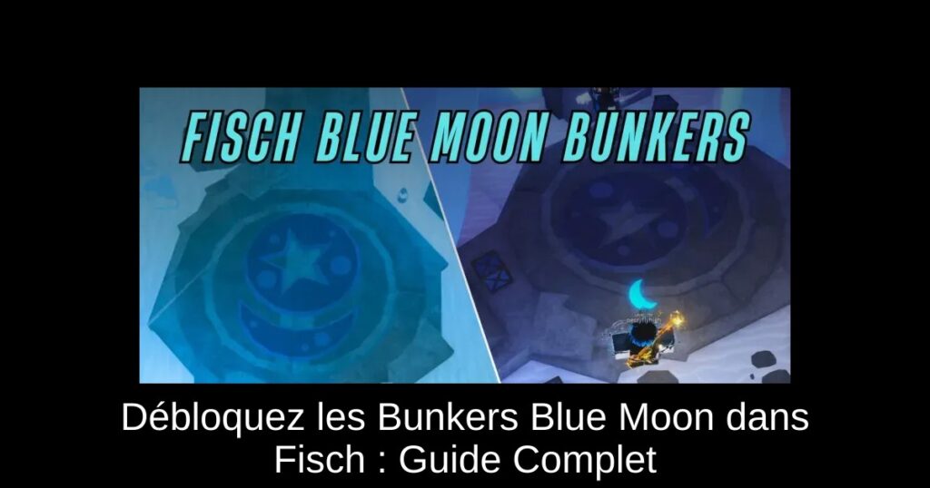 Débloquez les Bunkers Blue Moon dans Fisch : Guide Complet