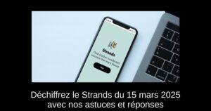 Déchiffrez le Strands du 15 mars 2025 avec nos astuces et réponses