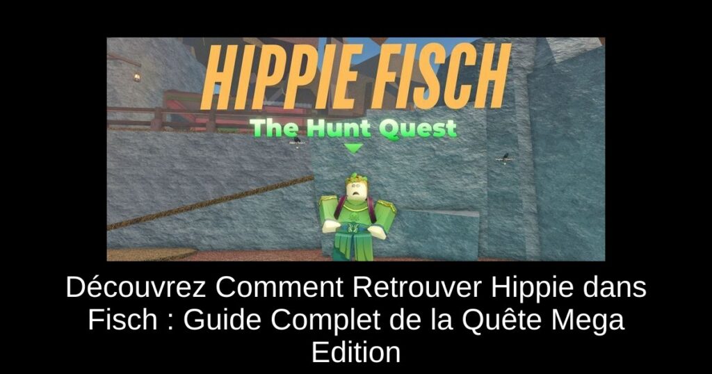 Découvrez Comment Retrouver Hippie dans Fisch : Guide Complet de la Quête Mega Edition