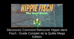 Découvrez Comment Retrouver Hippie dans Fisch : Guide Complet de la Quête Mega Edition