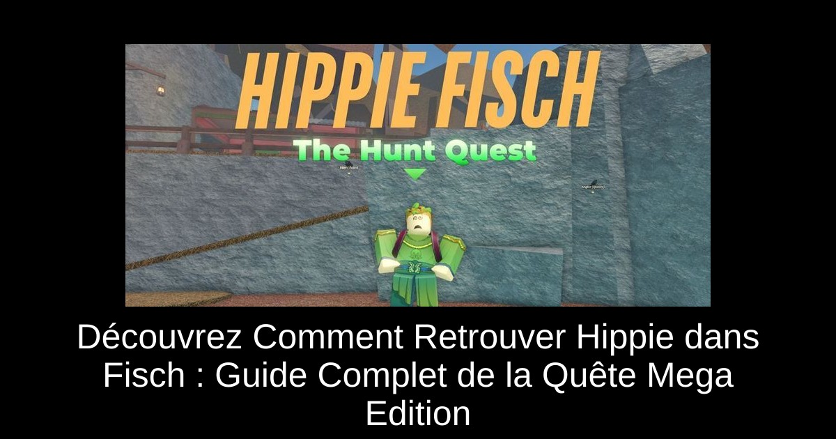 Découvrez Comment Retrouver Hippie dans Fisch : Guide Complet de la Quête Mega Edition