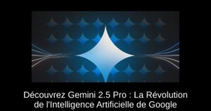 Découvrez Gemini 2.5 Pro : La Révolution de l’Intelligence Artificielle de Google