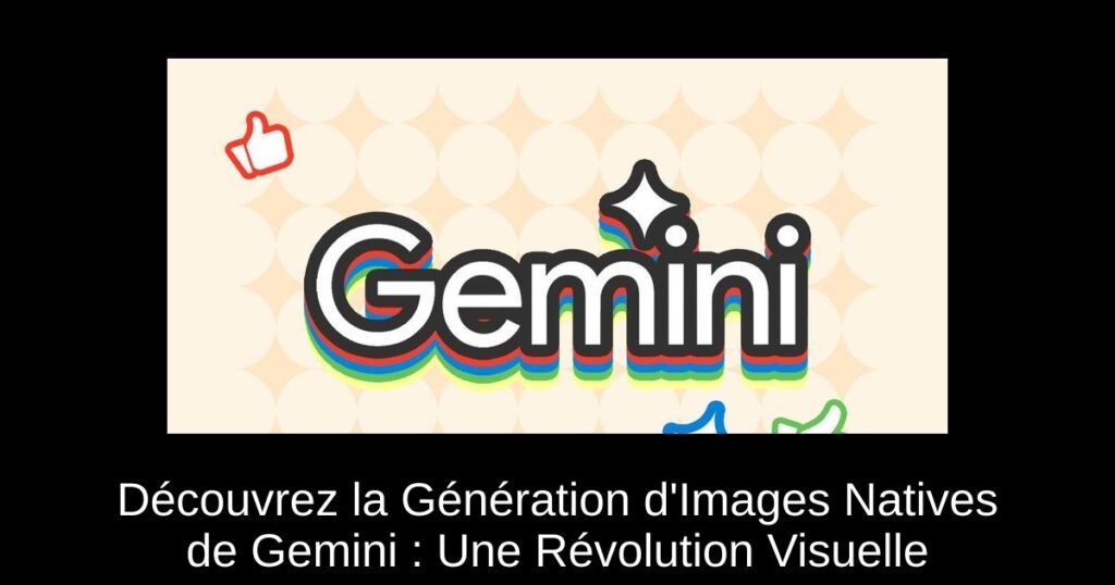 Découvrez la Génération d&rsquo;Images Natives de Gemini : Une Révolution Visuelle