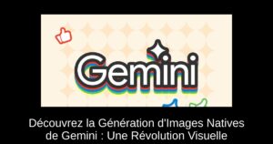Découvrez la Génération d’Images Natives de Gemini : Une Révolution Visuelle