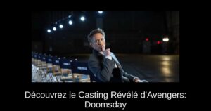 Découvrez le Casting Révélé d’Avengers: Doomsday