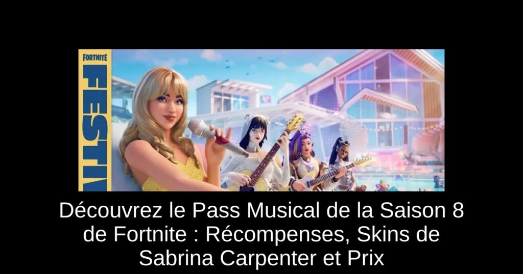 Découvrez le Pass Musical de la Saison 8 de Fortnite : Récompenses, Skins de Sabrina Carpenter et Prix