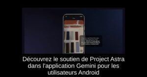 Découvrez le soutien de Project Astra dans l’application Gemini pour les utilisateurs Android