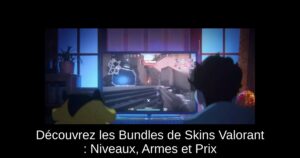 Découvrez les Bundles de Skins Valorant : Niveaux, Armes et Prix