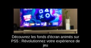 Découvrez les fonds d’écran animés sur PS5 : Révolutionnez votre expérience de jeu