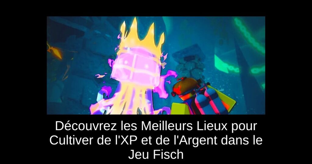 Découvrez les Meilleurs Lieux pour Cultiver de l&rsquo;XP et de l&rsquo;Argent dans le Jeu Fisch