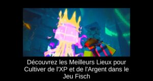 Découvrez les Meilleurs Lieux pour Cultiver de l’XP et de l’Argent dans le Jeu Fisch