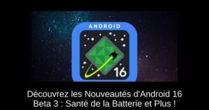Découvrez les Nouveautés d’Android 16 Beta 3 : Santé de la Batterie et Plus !