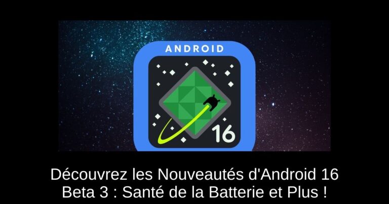 Découvrez les Nouveautés d'Android 16 Beta 3 : Santé de la Batterie et Plus !