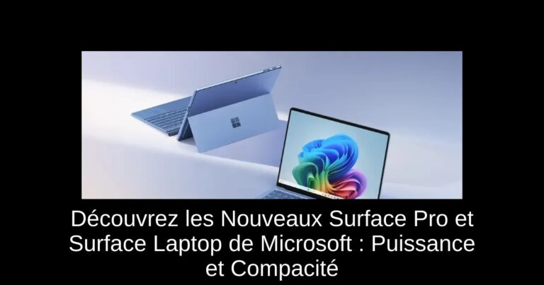 Découvrez les Nouveaux Surface Pro et Surface Laptop de Microsoft : Puissance et Compacité
