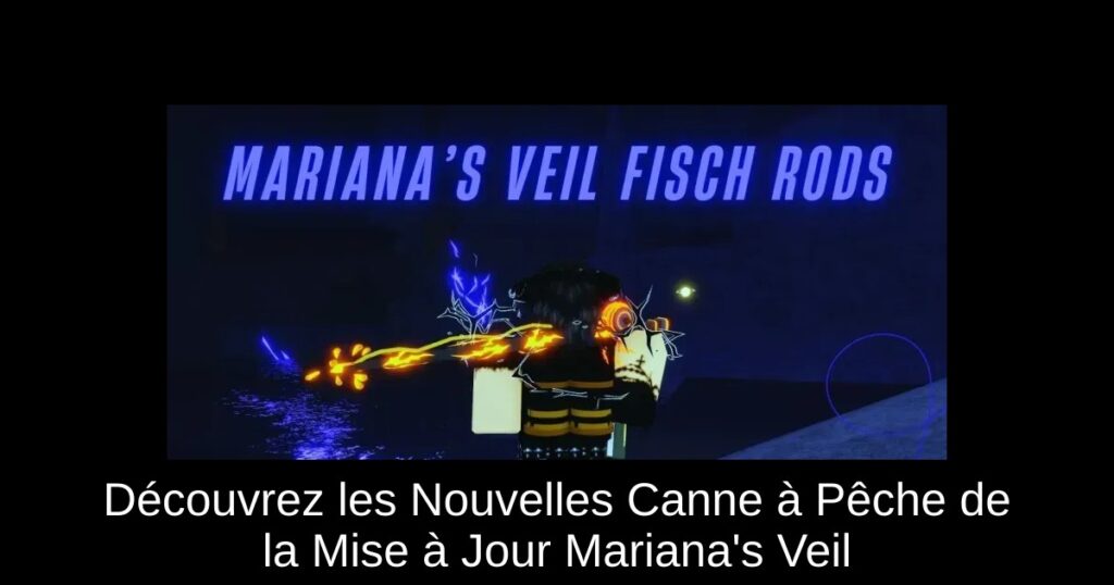 Découvrez les Nouvelles Canne à Pêche de la Mise à Jour Mariana&rsquo;s Veil