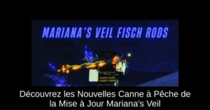 Découvrez les Nouvelles Canne à Pêche de la Mise à Jour Mariana’s Veil