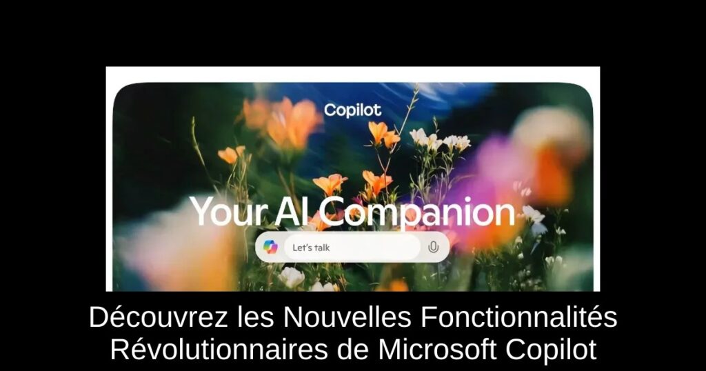 Découvrez les Nouvelles Fonctionnalités Révolutionnaires de Microsoft Copilot