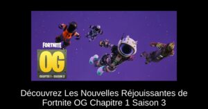 Découvrez Les Nouvelles Réjouissantes de Fortnite OG Chapitre 1 Saison 3