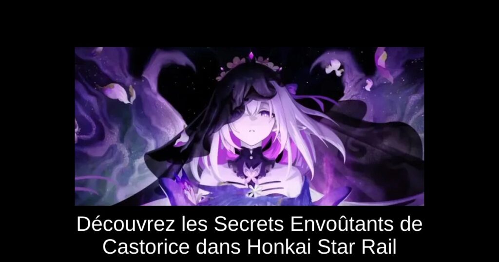 Découvrez les Secrets Envoûtants de Castorice dans Honkai Star Rail