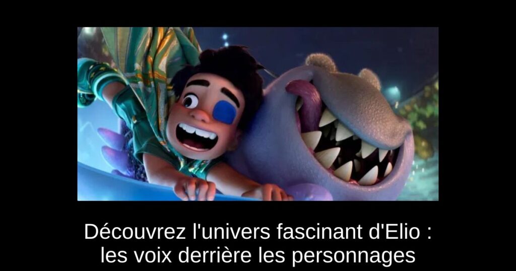Découvrez l&rsquo;univers fascinant d&rsquo;Elio : les voix derrière les personnages