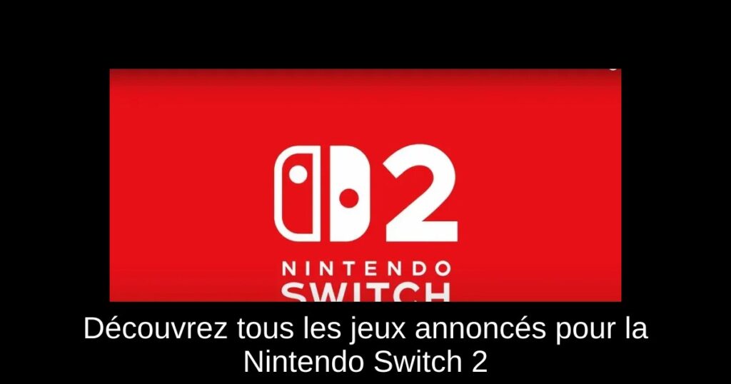 Découvrez tous les jeux annoncés pour la Nintendo Switch 2