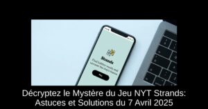 Décryptez le Mystère du Jeu NYT Strands: Astuces et Solutions du 7 Avril 2025