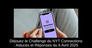 Déjouez le Challenge du NYT Connections : Astuces et Réponses du 6 Avril 2025