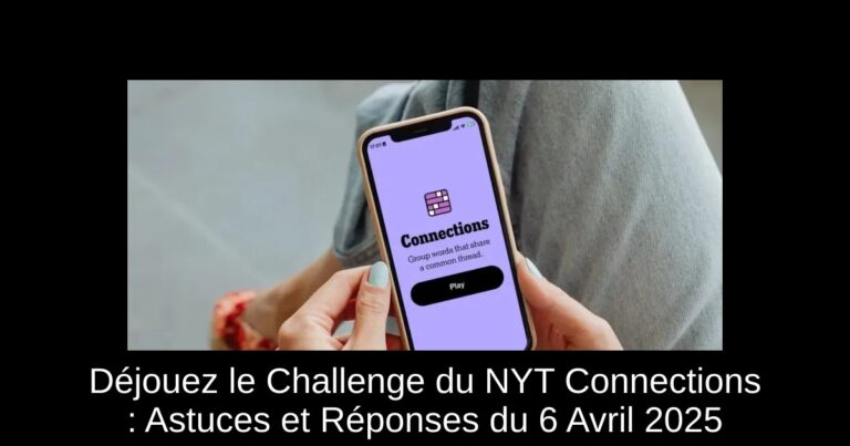 Déjouez le Challenge du NYT Connections : Astuces et Réponses du 6 Avril 2025