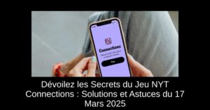Dévoilez les Secrets du Jeu NYT Connections : Solutions et Astuces du 17 Mars 2025