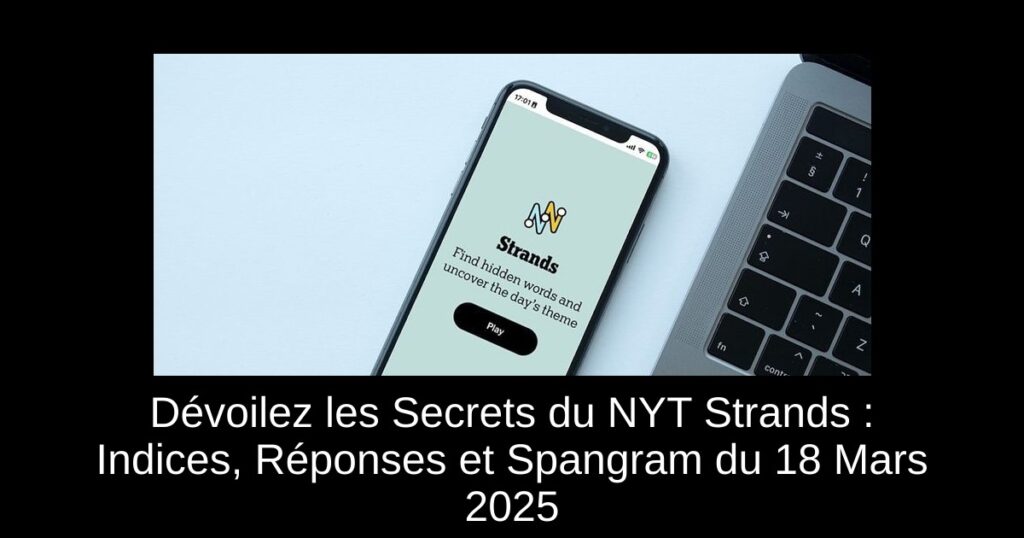Dévoilez les Secrets du NYT Strands : Indices, Réponses et Spangram du 18 Mars 2025