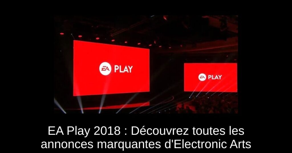 EA Play 2018 : Découvrez toutes les annonces marquantes d&rsquo;Electronic Arts