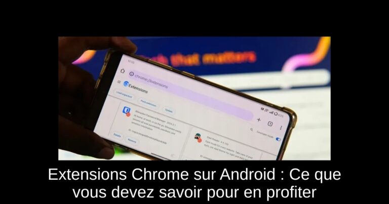 Extensions Chrome sur Android : Ce que vous devez savoir pour en profiter