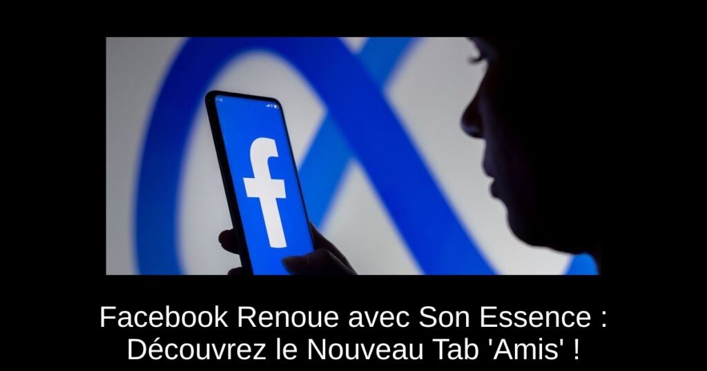 Facebook Renoue avec Son Essence : Découvrez le Nouveau Tab &lsquo;Amis&rsquo; !