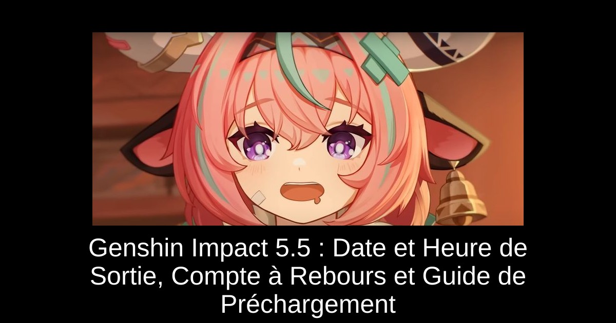 Genshin Impact 5.5 : Date et Heure de Sortie, Compte à Rebours et Guide de Préchargement