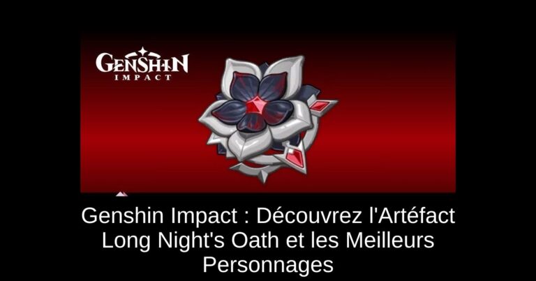 Genshin Impact : Découvrez l'Artéfact Long Night's Oath et les Meilleurs Personnages