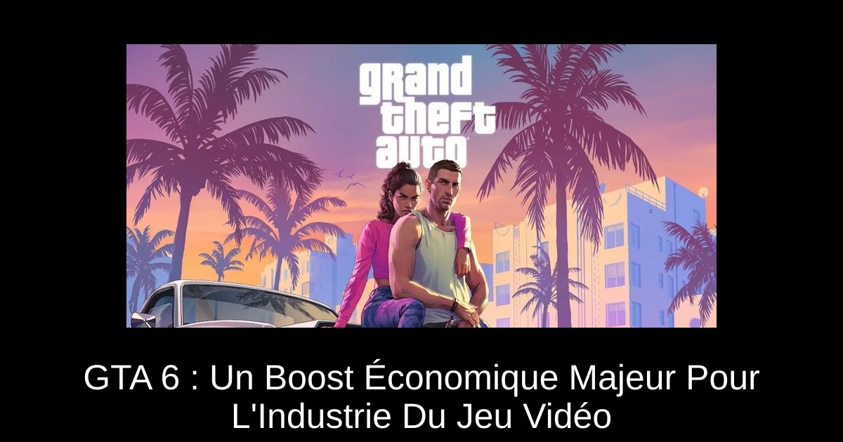 GTA 6 : Un Boost Économique Majeur Pour L'Industrie Du Jeu Vidéo