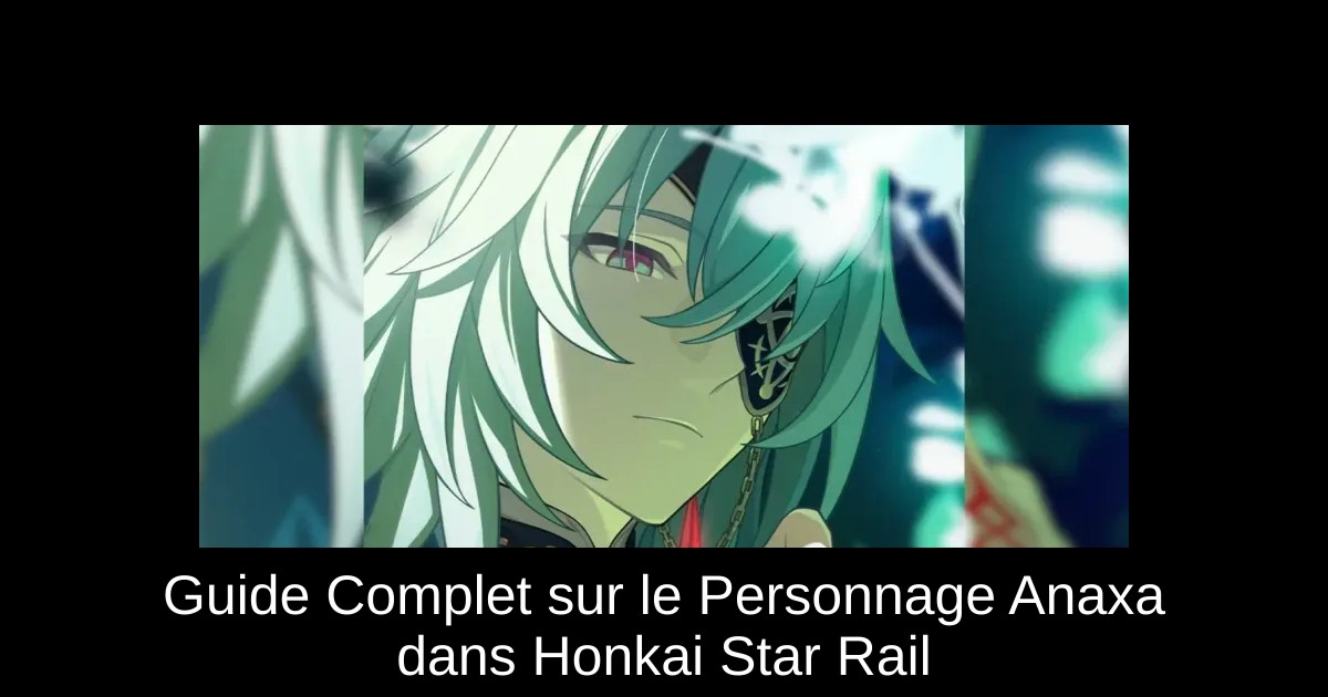 Guide Complet sur le Personnage Anaxa dans Honkai Star Rail