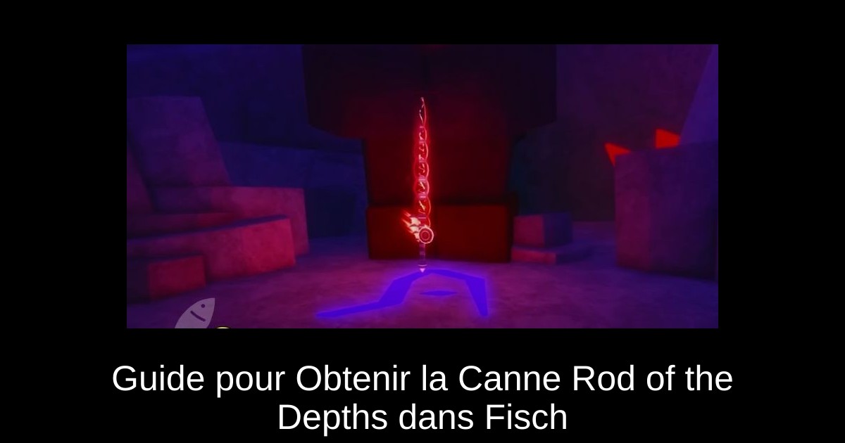 Guide pour Obtenir la Canne Rod of the Depths dans Fisch