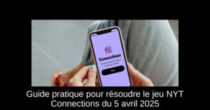 Guide pratique pour résoudre le jeu NYT Connections du 5 avril 2025