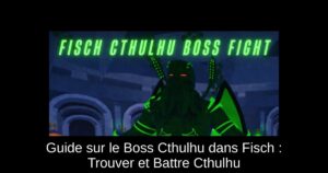 Guide sur le Boss Cthulhu dans Fisch : Trouver et Battre Cthulhu