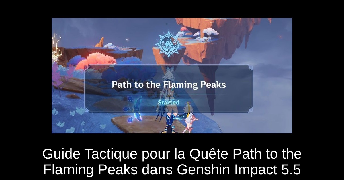 Guide Tactique pour la Quête Path to the Flaming Peaks dans Genshin Impact 5.5