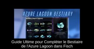 Guide Ultime pour Compléter le Bestiaire de l’Azure Lagoon dans Fisch